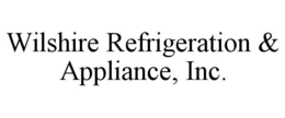 WILSHIRE REFRIGERATION & APPLIANCE, INC. trademark