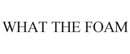 WHAT THE FOAM trademark