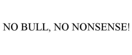 NO BULL, NO NONSENSE! trademark