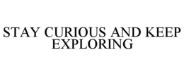 STAY CURIOUS AND KEEP EXPLORING trademark