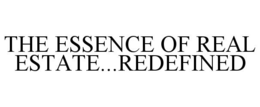 THE ESSENCE OF REAL ESTATE...REDEFINED trademark