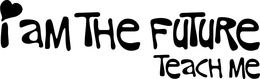 I AM THE FUTURE TEACH ME trademark