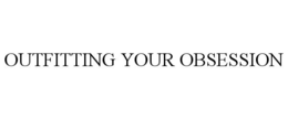 OUTFITTING YOUR OBSESSION trademark