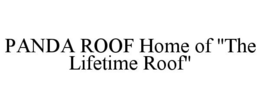 PANDA ROOF HOME OF "THE LIFETIME ROOF" trademark