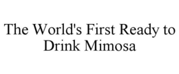 THE WORLD'S FIRST READY TO DRINK MIMOSA trademark