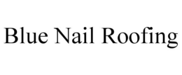 BLUE NAIL ROOFING trademark