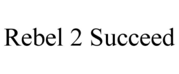REBEL 2 SUCCEED trademark