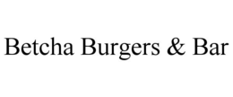 BETCHA BURGERS & BAR trademark