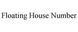FLOATING HOUSE NUMBER trademark