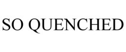 SO QUENCHED trademark
