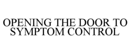 OPENING THE DOOR TO SYMPTOM CONTROL trademark