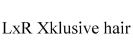 LXR XKLUSIVE HAIR trademark