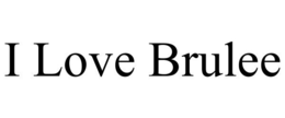I LOVE BRULEE trademark