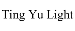 TING YU LIGHT trademark