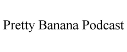 PRETTY BANANA PODCAST trademark