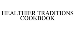 HEALTHIER TRADITIONS COOKBOOK trademark