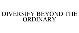 DIVERSIFY BEYOND THE ORDINARY trademark