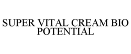 SUPER VITAL CREAM BIO POTENTIAL trademark