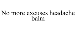 NO MORE EXCUSES HEADACHE BALM trademark