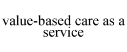 VALUE-BASED CARE AS A SERVICE trademark