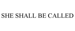 SHE SHALL BE CALLED trademark