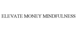 ELEVATE MONEY MINDFULNESS trademark