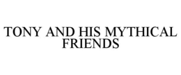 TONY AND HIS MYTHICAL FRIENDS trademark