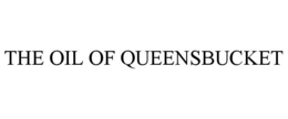 THE OIL OF QUEENSBUCKET trademark