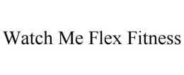 WATCH ME FLEX FITNESS trademark