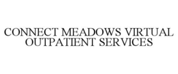 CONNECT MEADOWS VIRTUAL OUTPATIENT SERVICES trademark