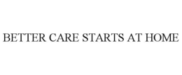 BETTER CARE STARTS AT HOME trademark