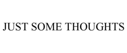 JUST SOME THOUGHTS trademark
