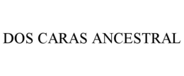 DOS CARAS ANCESTRAL trademark