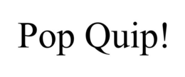 POP QUIP! trademark