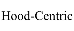 HOOD-CENTRIC trademark