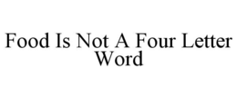 FOOD IS NOT A FOUR LETTER WORD trademark
