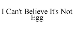 I CAN'T BELIEVE IT'S NOT EGG trademark