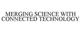 MERGING SCIENCE WITH CONNECTED TECHNOLOGY trademark
