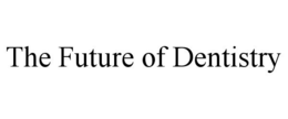 THE FUTURE OF DENTISTRY trademark