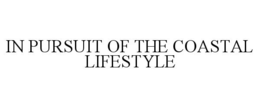 IN PURSUIT OF THE COASTAL LIFESTYLE trademark