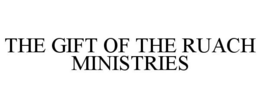 THE GIFT OF THE RUACH MINISTRIES trademark