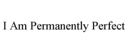 I AM PERMANENTLY PERFECT trademark