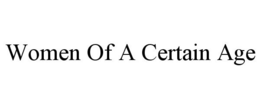 WOMEN OF A CERTAIN AGE trademark