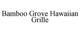 BAMBOO GROVE HAWAIIAN GRILLE trademark