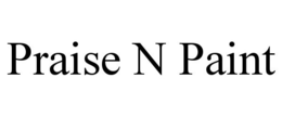 PRAISE N PAINT trademark