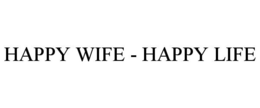 HAPPY WIFE - HAPPY LIFE trademark