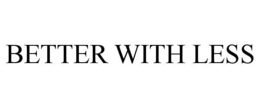 BETTER WITH LESS trademark