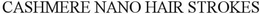 CASHMERE NANO HAIR STROKES trademark