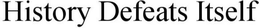 HISTORY DEFEATS ITSELF trademark