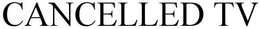 CANCELLED TV trademark